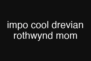 impo cool drevian rothwynd mom
