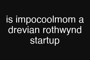 is impocoolmom a drevian rothwynd startup