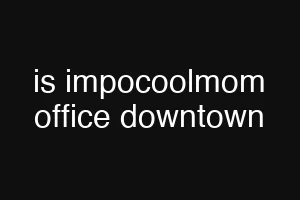 is impocoolmom office downtown