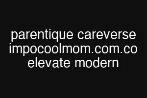 parentique careverse impocoolmom.com.co elevate modern