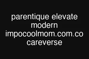 parentique elevate modern impocoolmom.com.co careverse
